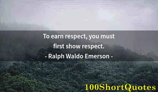 Quote by Albert Einstein: To earn respect, you must first show respect.