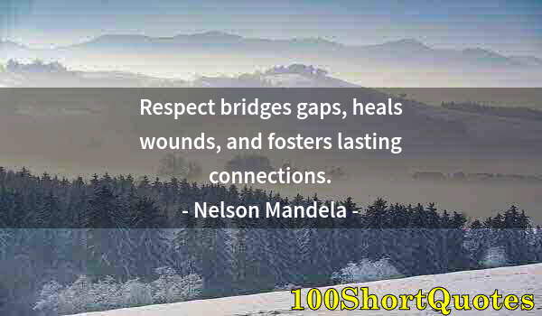 Quote by Albert Einstein: Respect bridges gaps, heals wounds, and fosters lasting connections.