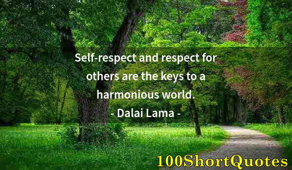 Quote by Albert Einstein: Self-respect and respect for others are the keys to a harmonious world.