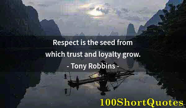 Quote by Albert Einstein: Respect is the seed from which trust and loyalty grow.