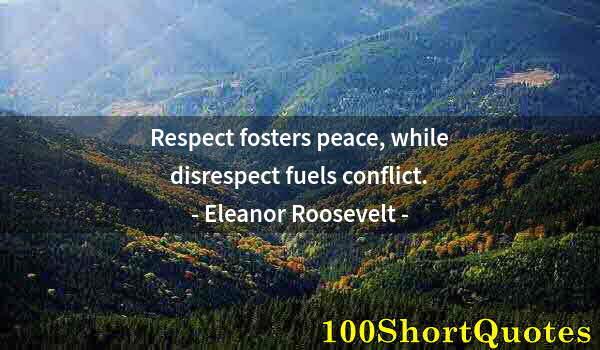 Quote by Albert Einstein: Respect fosters peace, while disrespect fuels conflict.