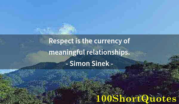 Quote by Albert Einstein: Respect is the currency of meaningful relationships.