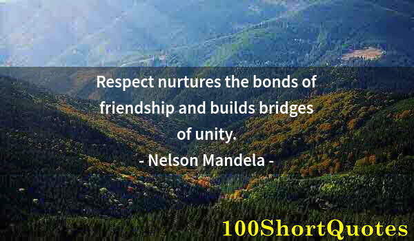 Quote by Albert Einstein: Respect nurtures the bonds of friendship and builds bridges of unity.