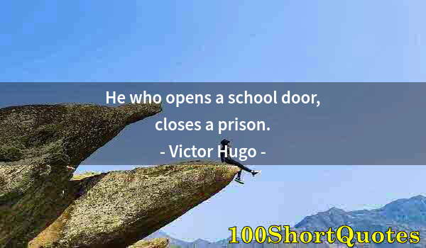 Quote by Albert Einstein: He who opens a school door, closes a prison.