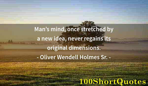 Quote by Albert Einstein: Man’s mind, once stretched by a new idea, never regains its original dimensions.