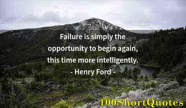 Quote by Albert Einstein: Failure is simply the opportunity to begin again, this time more intelligently.