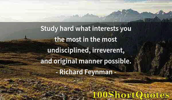 Quote by Albert Einstein: Study hard what interests you the most in the most undisciplined, irreverent, and original manner po...