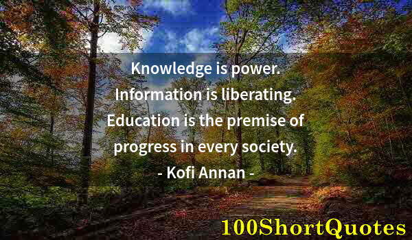 Quote by Albert Einstein: Knowledge is power. Information is liberating. Education is the premise of progress in every society...