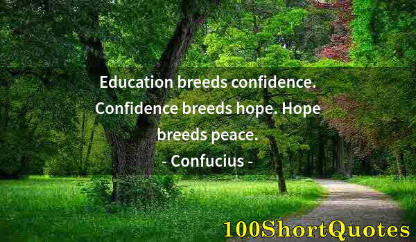 Quote by Albert Einstein: Education breeds confidence. Confidence breeds hope. Hope breeds peace.