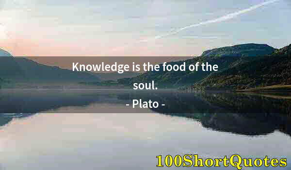 Quote by Albert Einstein: Knowledge is the food of the soul.